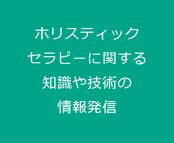 ホリスティックセラピーに関する知識や技術の情報発信