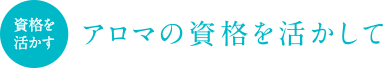 アロマの資格を活かして