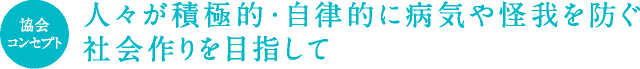 人々が積極的・自律的に病気や怪我を防ぐ社会作りを目指して